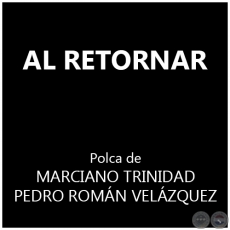 AL RETORNAR - Polca de MARCIANO TRINIDAD y PEDRO ROMN VELZQUEZ